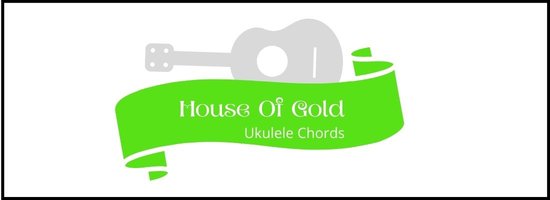 House of Gold Ukulele Chords